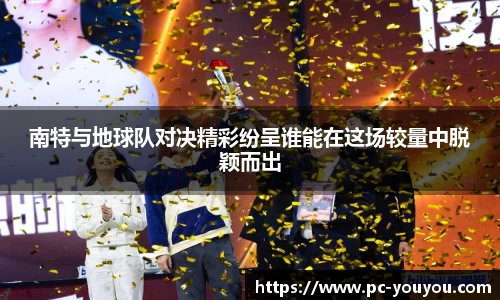 南特与地球队对决精彩纷呈谁能在这场较量中脱颖而出